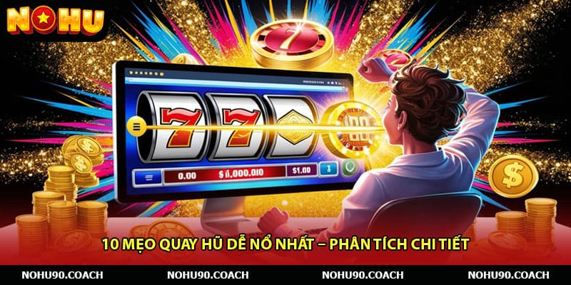 10 mẹo quay hũ dễ nổ nhất – Phân tích chi tiết