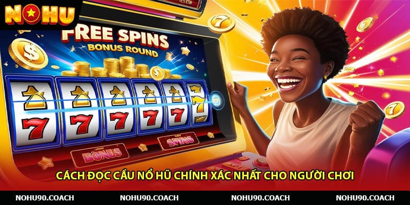 Cách Đọc Cầu Nổ Hũ Chính Xác Nhất Cho Người Chơi