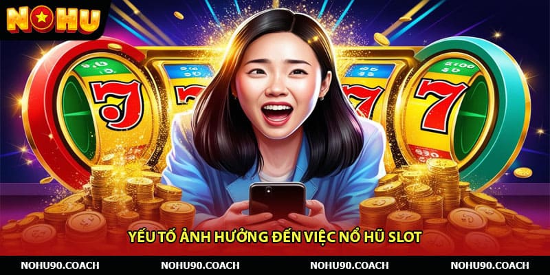 Yếu Tố Ảnh Hưởng Đến Việc Nổ Hũ Slot